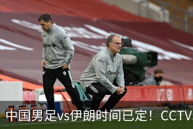 中国男足vs伊朗时间已定！CCTV5直播，力争两连胜